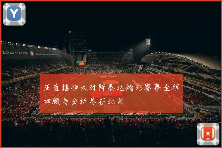 正直播恒大对阵泰达精彩赛事全程回顾与分析尽在此刻