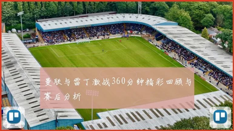 曼联与雷丁激战360分钟精彩回顾与赛后分析
