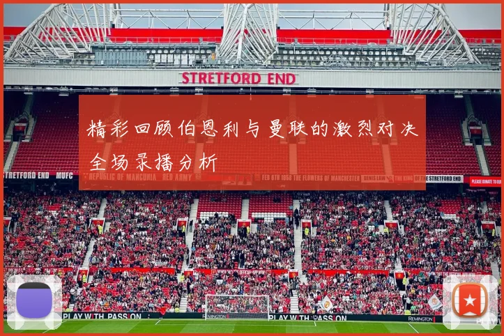 精彩回顾伯恩利与曼联的激烈对决全场录播分析