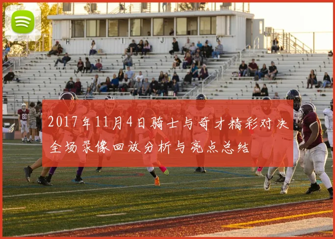 2017年11月4日骑士与奇才精彩对决全场录像回放分析与亮点总结