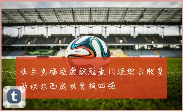 法兰克福逆袭欧冠豪门连续击败皇马切尔西成功晋级四强